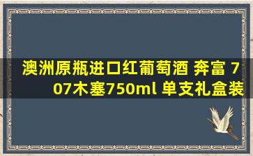 澳洲原瓶进口红葡萄酒 奔富 707木塞750ml 单支礼盒装